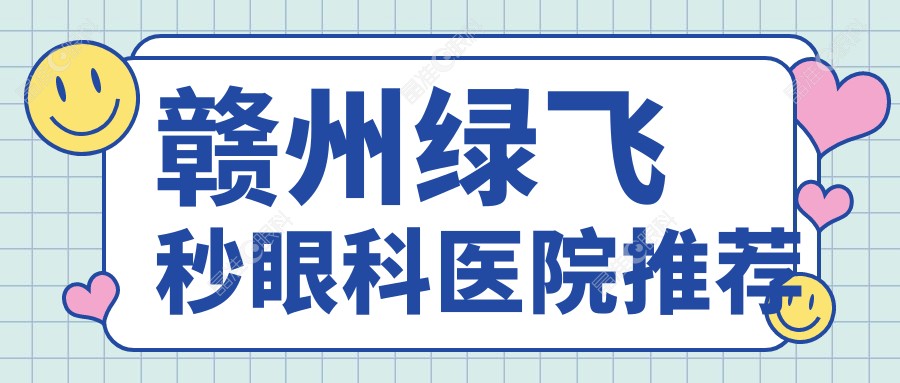 赣州绿飞秒眼科医院推荐