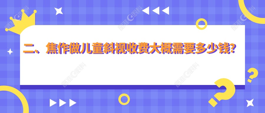 二、焦作做儿童斜视收费大概需要多少钱？仁人和眼科2880、仁人和眼科2798、2758