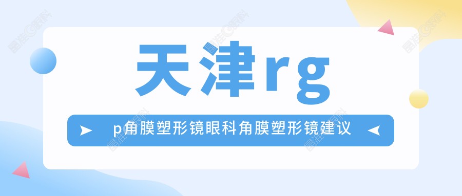 天津rgp角膜塑形镜眼科角膜塑形镜建议