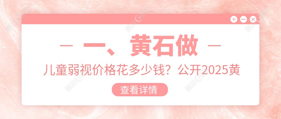 一、黄石做儿童弱视价格花多少钱？公开2025黄石儿童弱视价目表