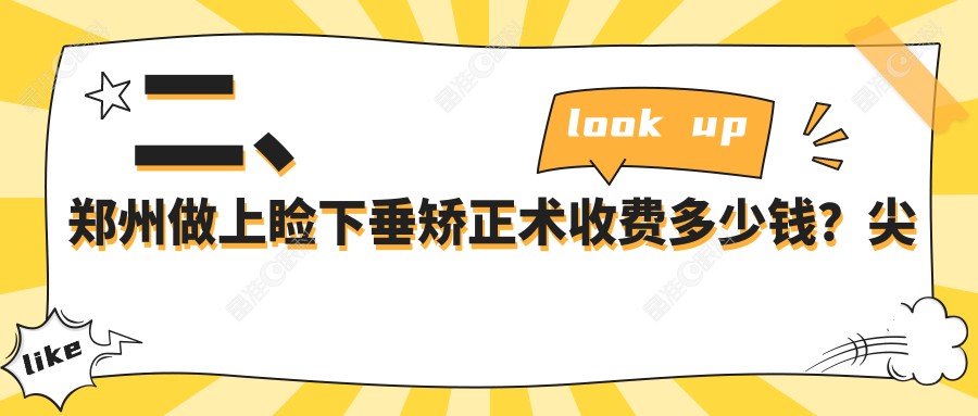 二、郑州做上睑下垂矫正术收费多少钱？尖峰眼科4350|博爱眼耳鼻喉医院5560|爱尔眼科5759