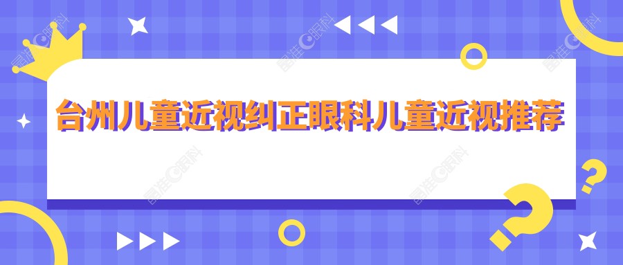 台州儿童近视纠正眼科儿童近视推荐