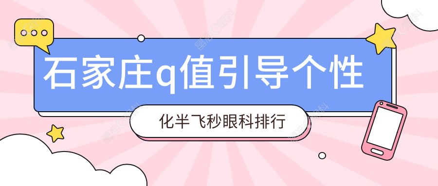 石家庄q值引导个性化半飞秒眼科排行