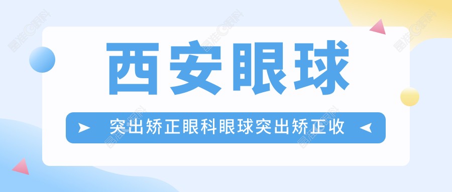 西安眼球突出矫正眼科眼球突出矫正收费表