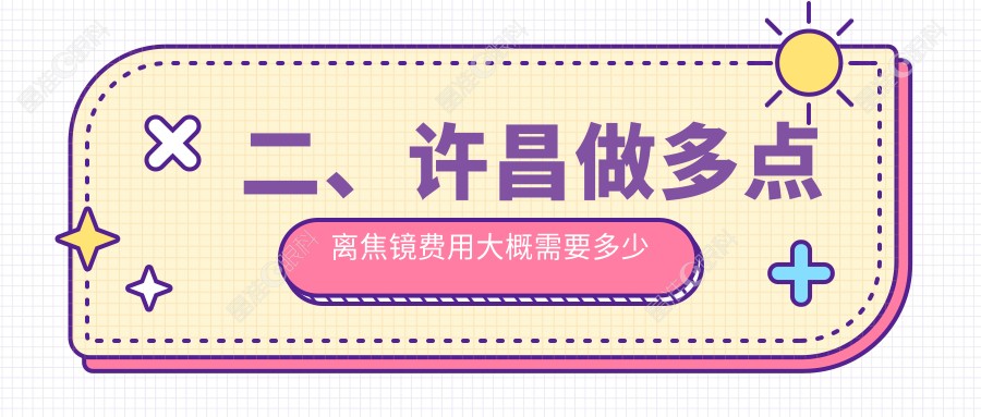 二、许昌做多点离焦镜费用大概需要多少钱？华厦眼科1099、爱尔眼科970、1160