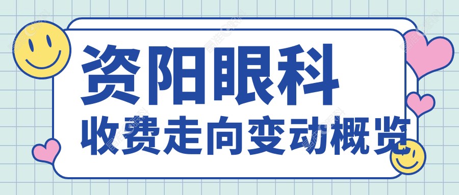 资阳眼科收费走向变动概览