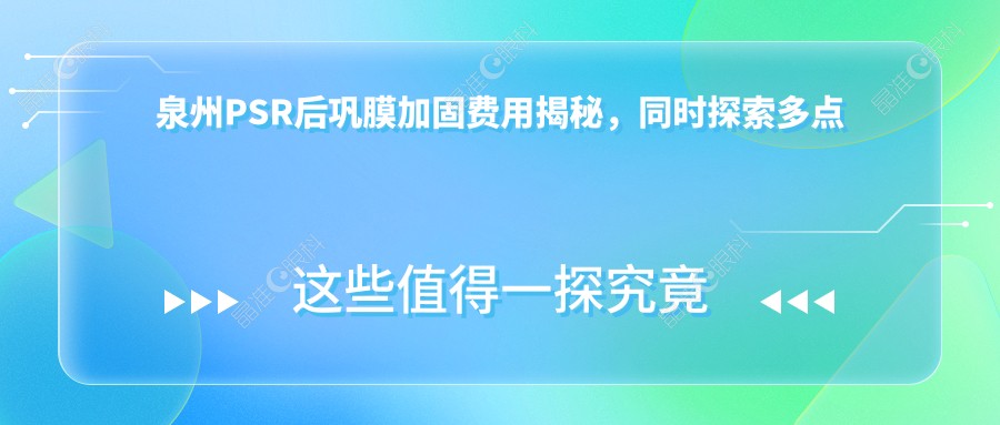泉州PSR后巩膜加固费用揭秘，同时探索多点离焦镜优惠价1200元方案