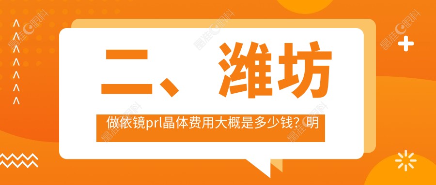 二、潍坊做依镜prl晶体费用大概是多少钱？明润眼科27259、35698、24390