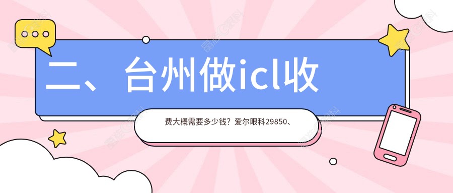 二、台州做icl收费大概需要多少钱？爱尔眼科29850、爱尔34859、32788