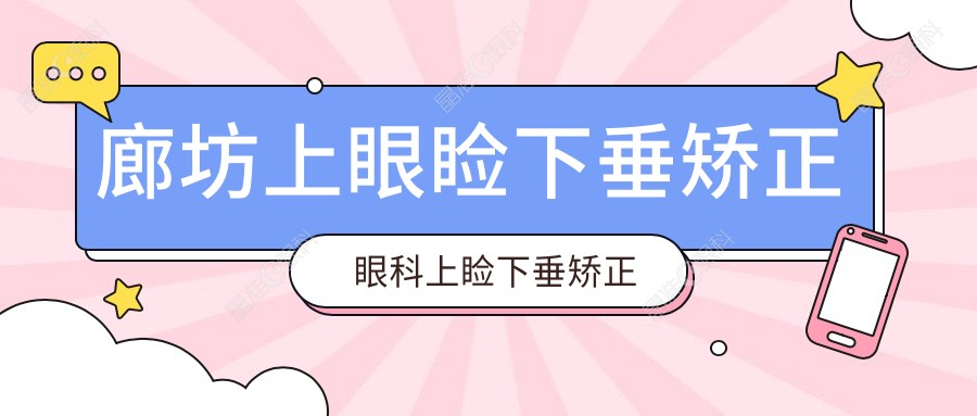 廊坊上眼睑下垂矫正眼科上睑下垂矫正术价目单