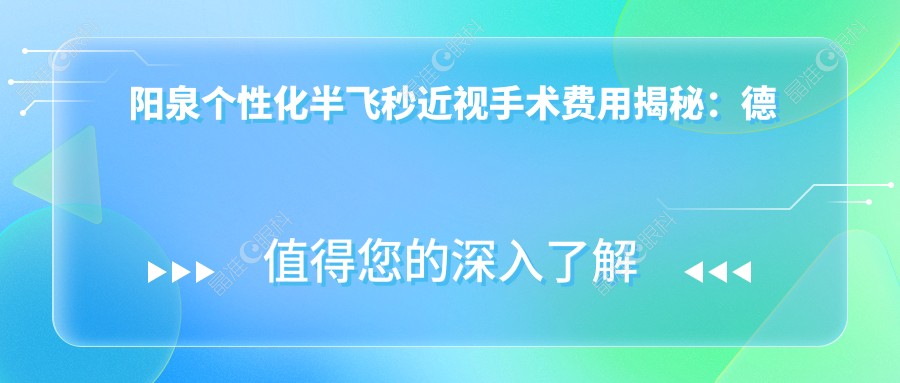 阳泉个性化半飞秒近视手术费用揭秘：德国阿玛仕750rs、达芬奇飞秒与蔡司睛雕怎么选