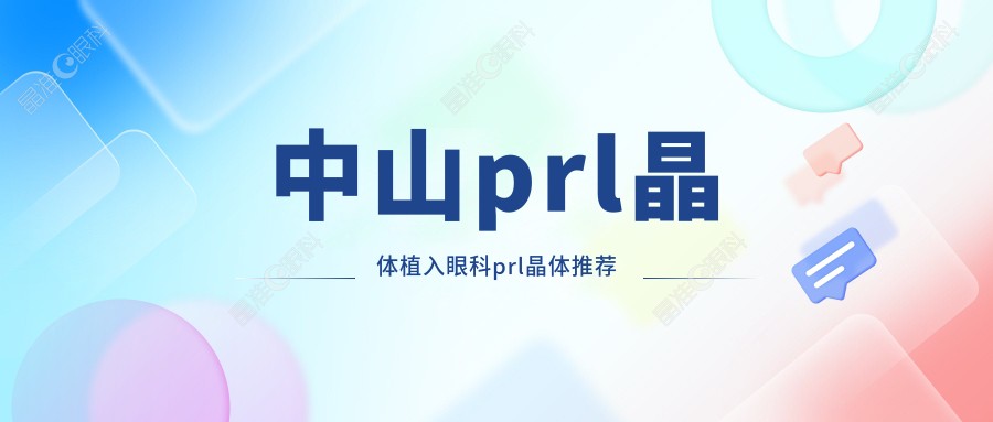 中山prl晶体植入眼科prl晶体推荐