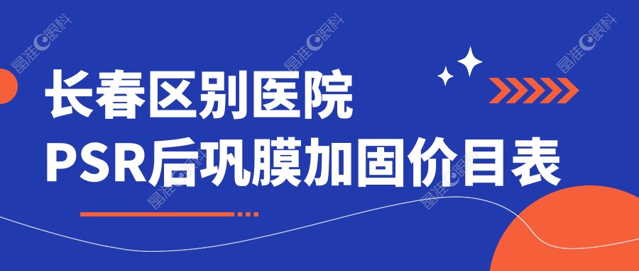 长春区别医院PSR后巩膜加固价目表