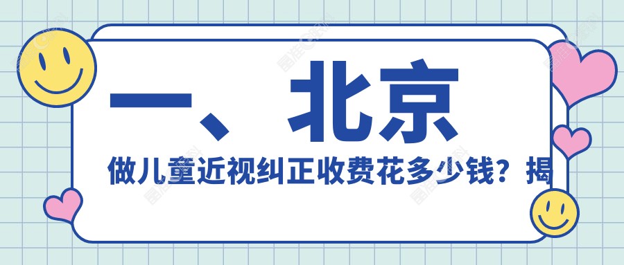 一、北京做儿童近视纠正收费花多少钱？揭秘2025北京儿童近视纠正价目单