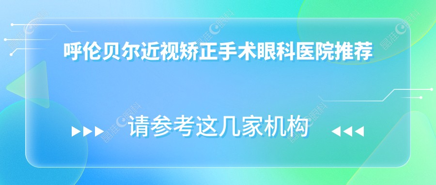 呼伦贝尔近视矫正手术眼科医院推荐