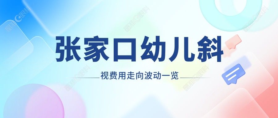 张家口幼儿斜视费用走向波动一览