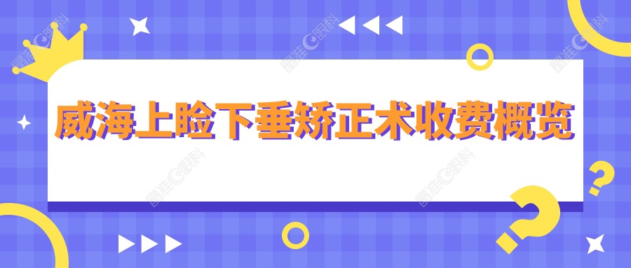 威海上睑下垂矫正术收费概览