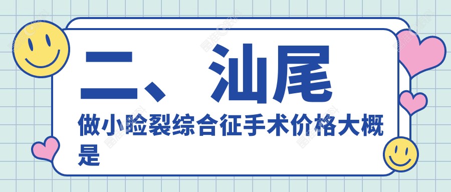 二、汕尾做小睑裂综合征手术价格大概是多少钱？亮睛工程5089|5659|5369