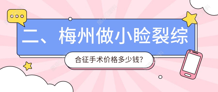 二、梅州做小睑裂综合征手术价格多少钱？市视立康4760|5050|4089