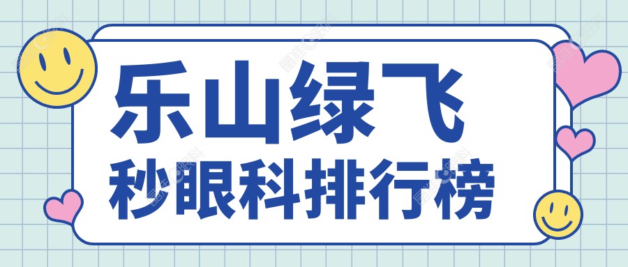 乐山绿飞秒眼科排行榜
