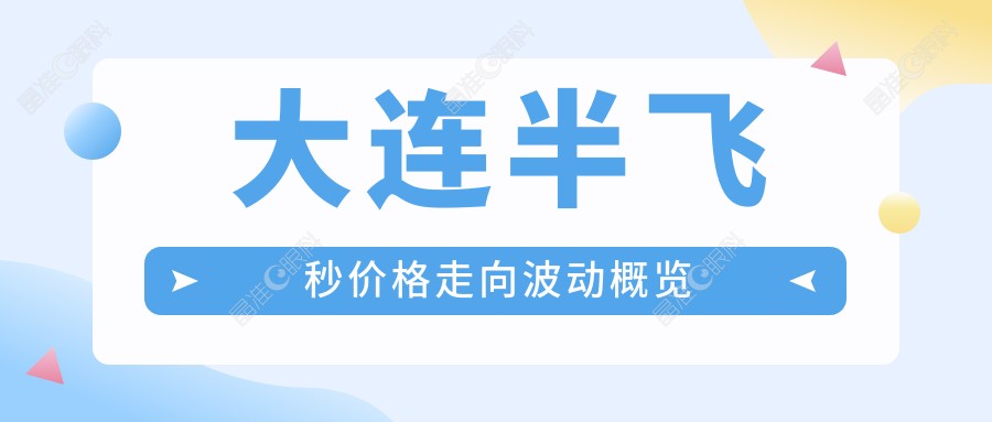 大连半飞秒价格走向波动概览