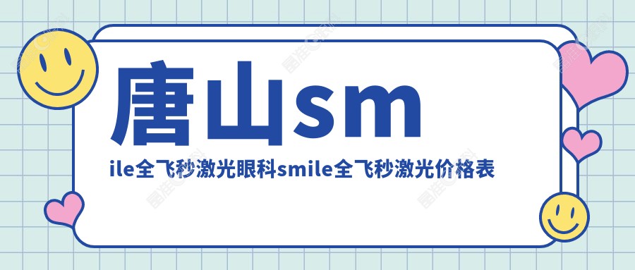 唐山smile全飞秒激光眼科smile全飞秒激光价格表