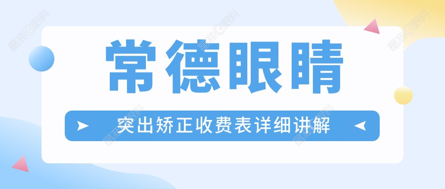 常德眼睛突出矫正收费表详细讲解