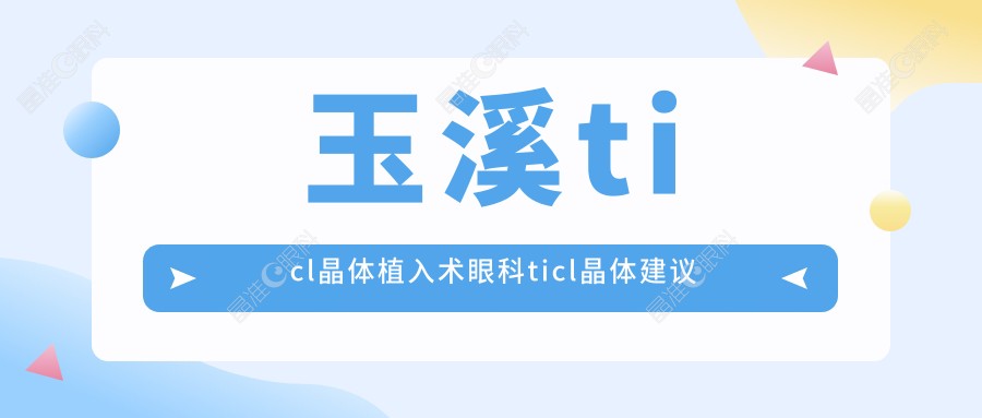 玉溪ticl晶体植入术眼科ticl晶体建议