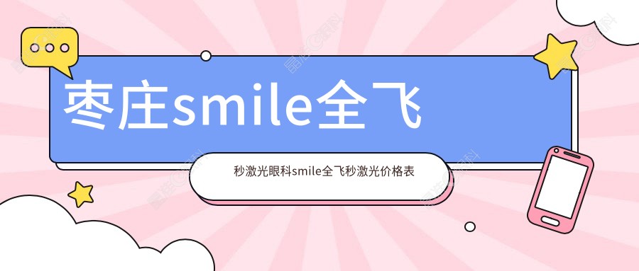 枣庄smile全飞秒激光眼科smile全飞秒激光价格表
