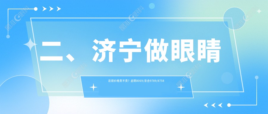 二、济宁做眼睛近视价格贵不贵？启明8069/京合9789/8758
