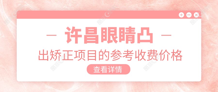 许昌眼睛凸出矫正项目的参考收费价格表