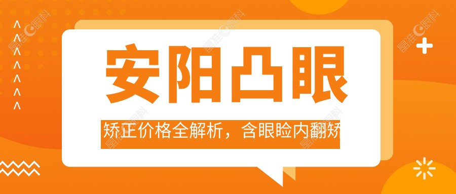 安阳凸眼矫正价格全解析，含眼睑内翻矫正、儿童斜视及内眦赘皮矫正方案