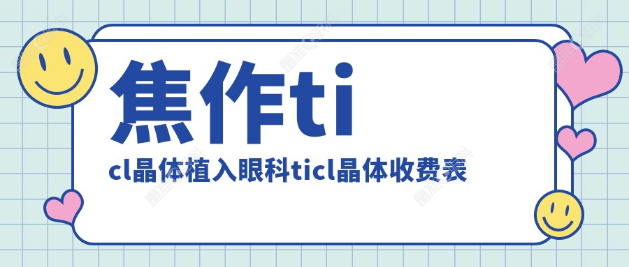 焦作ticl晶体植入眼科ticl晶体收费表