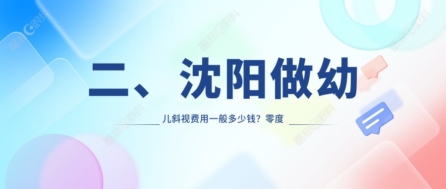 二、沈阳做幼儿斜视费用一般多少钱？零度眼科3588|爱尔卓越2990|泰一3258
