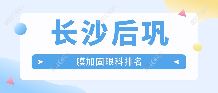 长沙后巩膜加固眼科排名