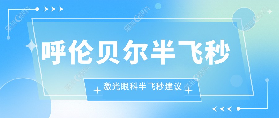 呼伦贝尔半飞秒激光眼科半飞秒建议