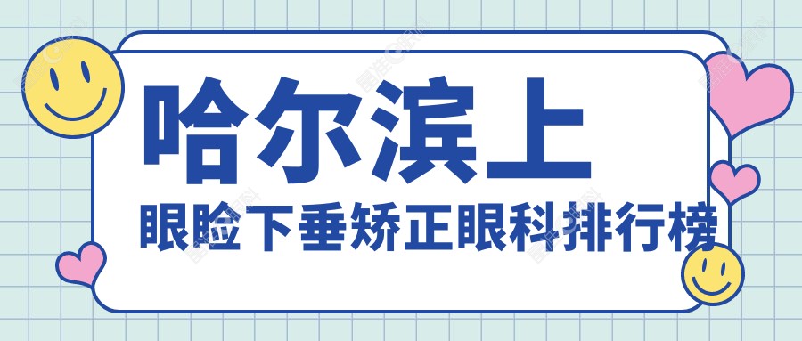 哈尔滨上眼睑下垂矫正眼科排行榜