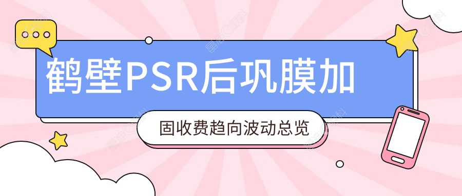 鹤壁PSR后巩膜加固收费趋向波动总览
