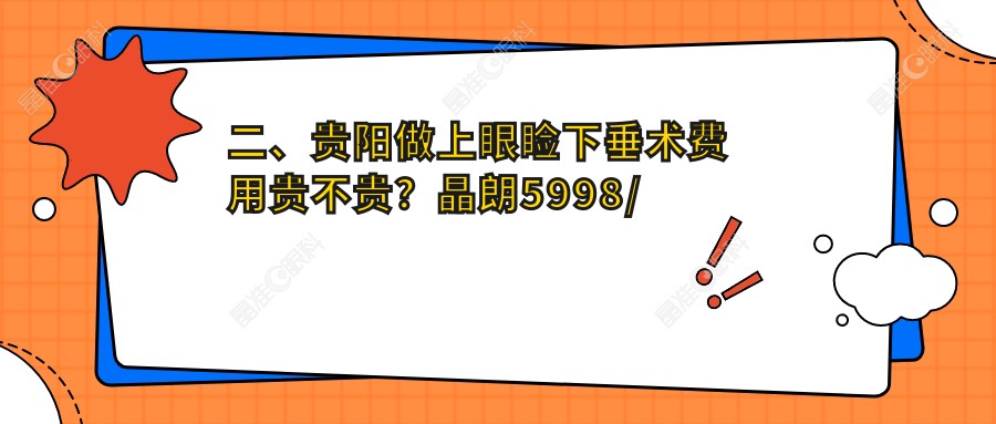 二、贵阳做上眼睑下垂术费用贵不贵？晶朗5998/华厦眼科5099/佰视佳眼科6058