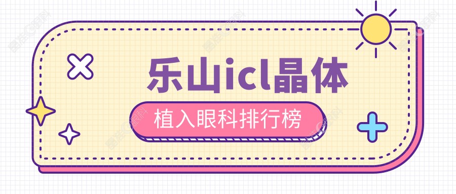 乐山icl晶体植入眼科排行榜