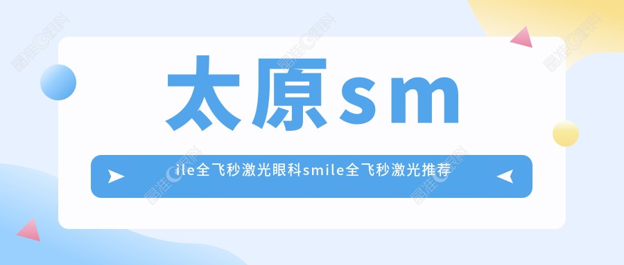 太原smile全飞秒激光眼科smile全飞秒激光推荐