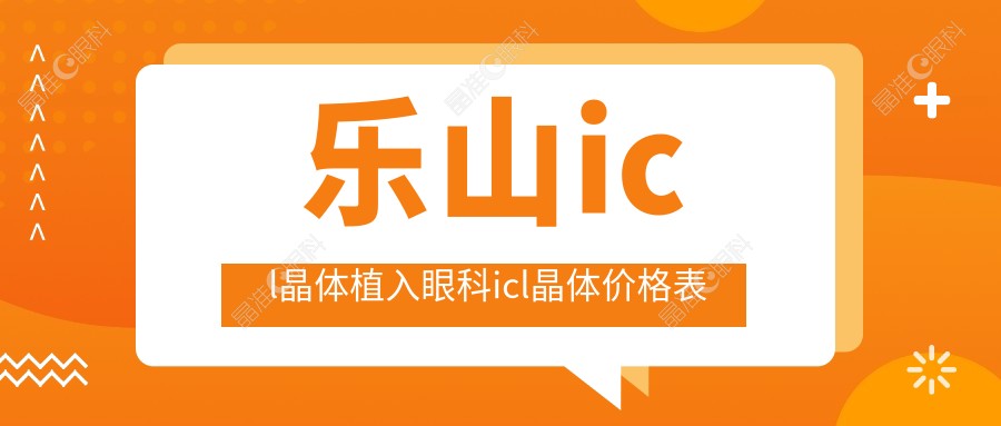 乐山icl晶体植入眼科icl晶体价格表
