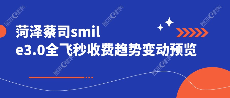 菏泽蔡司smile3.0全飞秒收费趋势变动预览