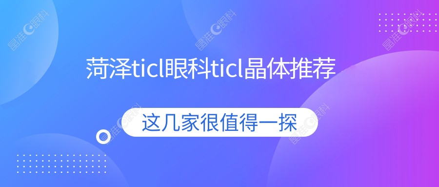 菏泽ticl眼科ticl晶体推荐