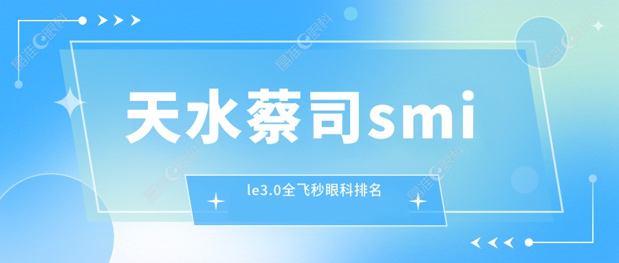 天水蔡司smile3.0全飞秒眼科排名