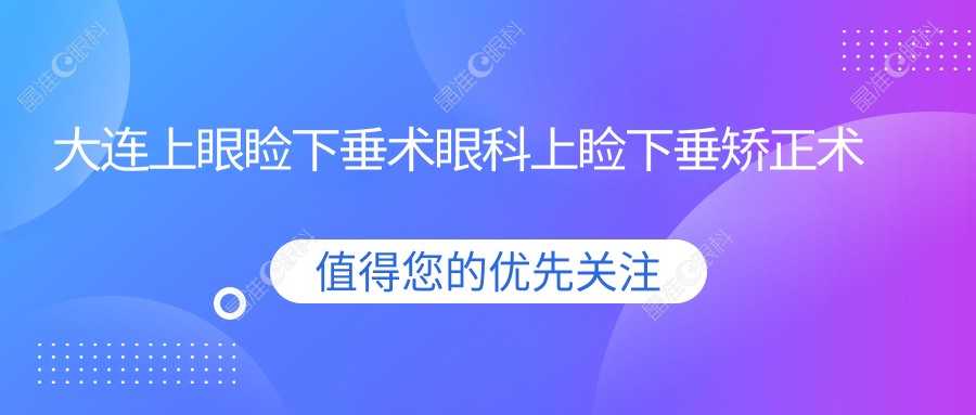 大连上眼睑下垂术眼科上睑下垂矫正术收费表