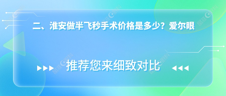 二、淮安做半飞秒手术价格是多少？爱尔眼科14289/12750/15360