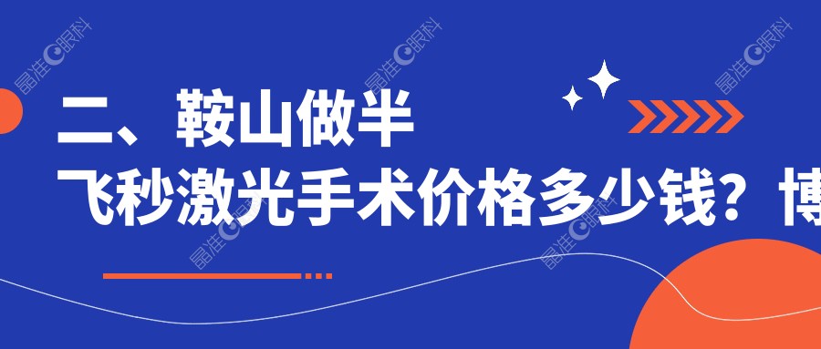 二、鞍山做半飞秒激光手术价格多少钱？博爱眼科11290/12250/14269
