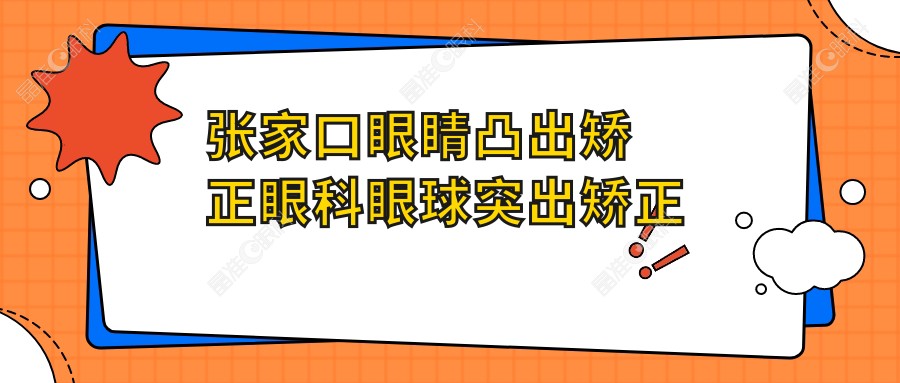 张家口眼睛凸出矫正眼科眼球突出矫正价目表