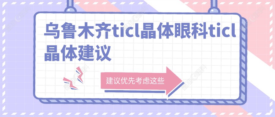 乌鲁木齐ticl晶体眼科ticl晶体建议